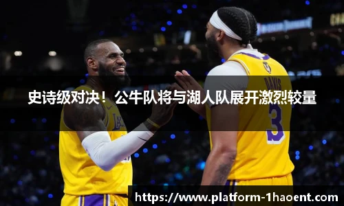 史诗级对决！公牛队将与湖人队展开激烈较量