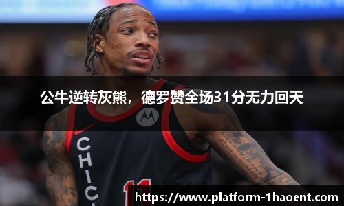 公牛逆转灰熊，德罗赞全场31分无力回天