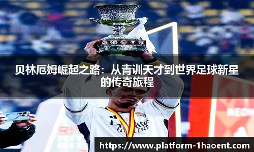 贝林厄姆崛起之路：从青训天才到世界足球新星的传奇旅程
